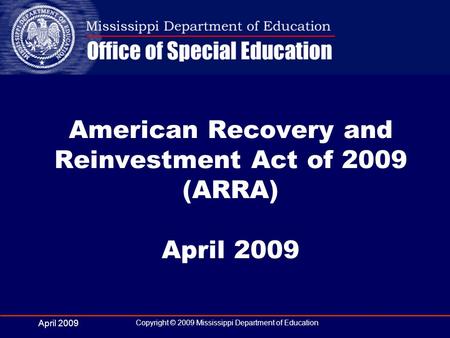 April 2009 Copyright © 2009 Mississippi Department of Education American Recovery and Reinvestment Act of 2009 (ARRA) April 2009.