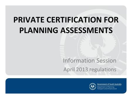 PRIVATE CERTIFICATION FOR PLANNING ASSESSMENTS Information Session April 2013 regulations.
