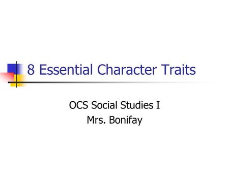 8 Essential Character Traits OCS Social Studies I Mrs. Bonifay.