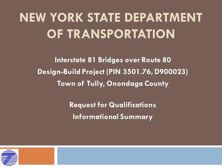 NEW YORK STATE DEPARTMENT OF TRANSPORTATION Interstate 81 Bridges over Route 80 Design-Build Project (PIN 3501.76, D900023) Town of Tully, Onondaga County.