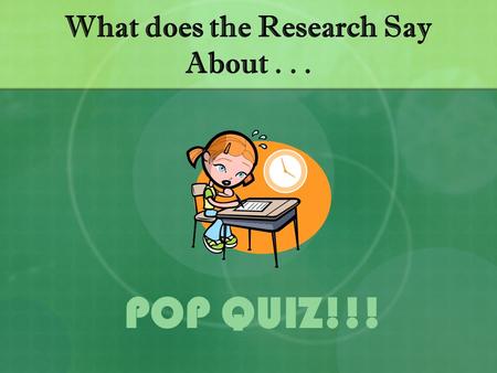 What does the Research Say About... POP QUIZ!!!. The Rules You will be asked to put different educational practices in order from most effective to least.