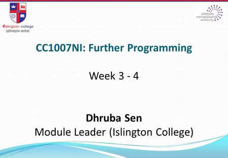 CC1007NI: Further Programming Week 3 - 4 Dhruba Sen Module Leader (Islington College)