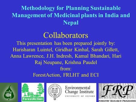 Methodology for Planning Sustainable Management of Medicinal plants in India and Nepal Collaborators This presentation has been prepared jointly by: Harisharan.