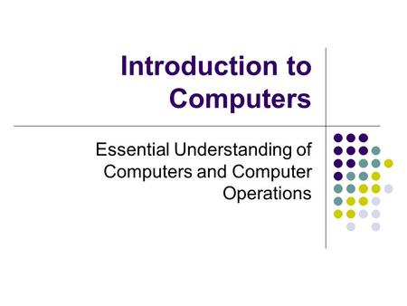 Introduction to Computers Essential Understanding of Computers and Computer Operations.