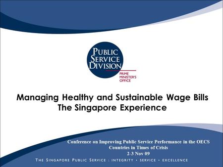 Managing Healthy and Sustainable Wage Bills The Singapore Experience Conference on Improving Public Service Performance in the OECS Countries in Times.