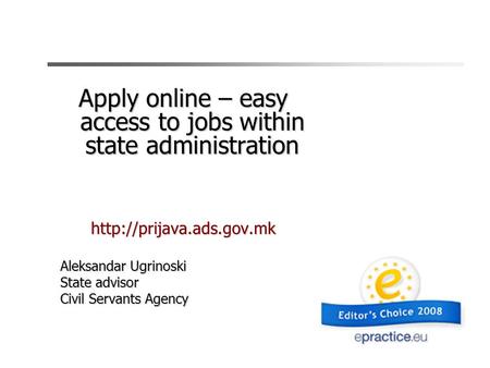Apply online – easy access to jobs within state administration  Aleksandar Ugrinoski State advisor Civil Servants Agency.