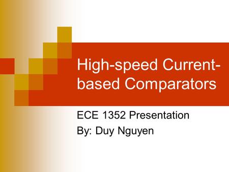 High-speed Current- based Comparators ECE 1352 Presentation By: Duy Nguyen.