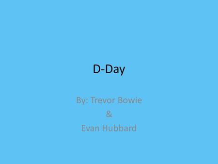 D-Day By: Trevor Bowie & Evan Hubbard. Outline What is D-Day? Facts About the Invasion Who Participated? Locations of Attack Canada’s Roles Why was D-Day.