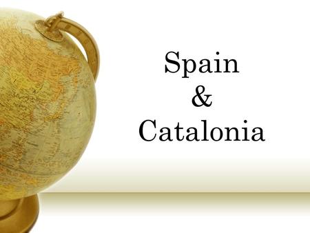 Spain & Catalonia. Main Menu Spain Location Geographic Features A famous Spaniard Festivals Tourism Spanish lesson Catalonia Location Geographic features.