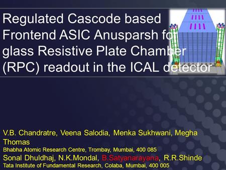 Regulated Cascode based Frontend ASIC Anusparsh for glass Resistive Plate Chamber (RPC) readout in the ICAL detector V.B. Chandratre, Veena Salodia, Menka.