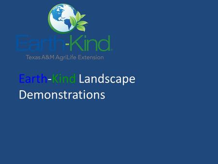 Earth-Kind Landscape Demonstrations. Selecting and Preparing Demonstrators Earth-Kind Training/Seminars/Conference Sample Agenda Principles of Earth-Kind.