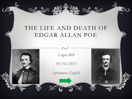 THE LIFE AND DEATH OF EDGAR ALLAN POE Logan Bell 10/18/2013 Sophomore English.