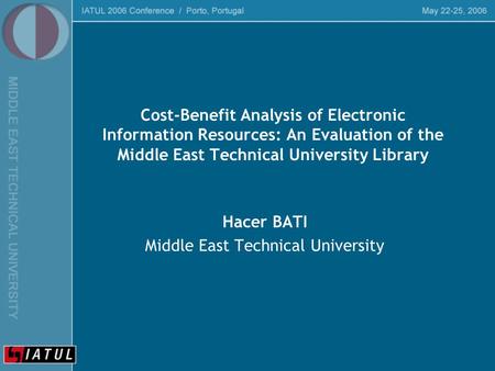 Cost-Benefit Analysis of Electronic Information Resources: An Evaluation of the Middle East Technical University Library Hacer BATI Middle East Technical.