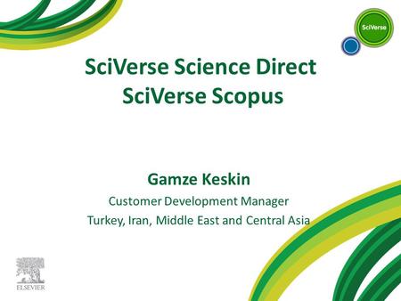 SciVerse Science Direct SciVerse Scopus Gamze Keskin Customer Development Manager Turkey, Iran, Middle East and Central Asia.