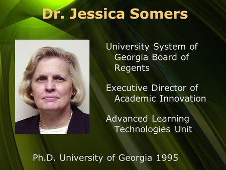 Dr. Jessica Somers University System of Georgia Board of Regents Executive Director of Academic Innovation Advanced Learning Technologies Unit Ph.D. University.