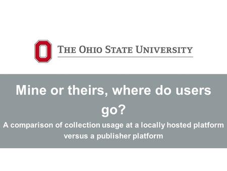 Mine or theirs, where do users go? A comparison of collection usage at a locally hosted platform versus a publisher platform.