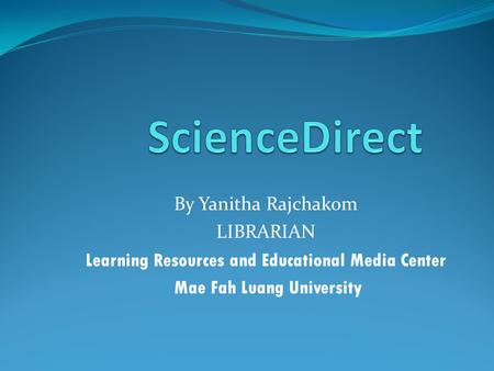 By Yanitha Rajchakom LIBRARIAN Learning Resources and Educational Media Center Mae Fah Luang University.
