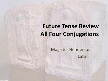 Future Tense Review All Four Conjugations Magister Henderson Latin II.