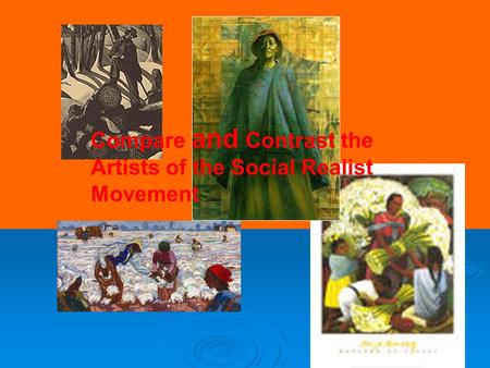 Compare and Contrast the Artists of the Social Realist Movement.