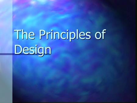 The Principles of Design. What are The Principles of Design? The Principles of Design are the ways that artists use the Elements of Art to create a great.