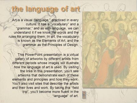 The language of art Art is a visual “language,” practiced in every culture. It has a “vocabulary” and a “grammar,” and as with language, we can understand.