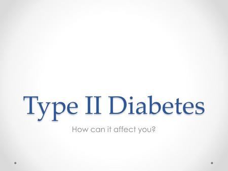 Type II Diabetes How can it affect you?. What is Type II Diabetes? Diabetes is a problem with your body that causes blood glucose (sugar) levels to rise.