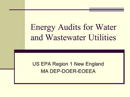 Energy Audits for Water and Wastewater Utilities US EPA Region 1 New England MA DEP-DOER-EOEEA.
