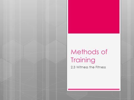 Methods of Training 2.3 Witness the Fitness. The Methods of Training refers to the type of training we participate in. The type of training used should.