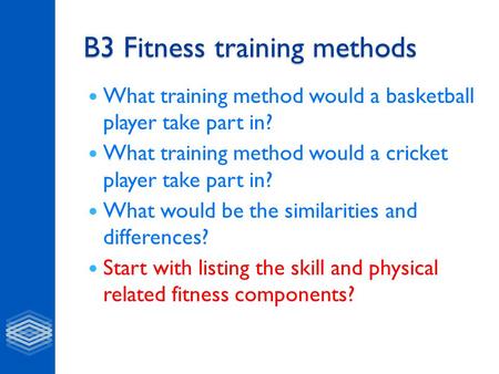 B3 Fitness training methods What training method would a basketball player take part in? What training method would a cricket player take part in? What.