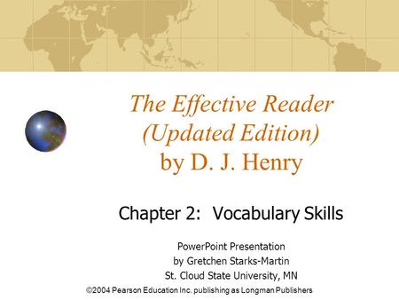 ©2004 Pearson Education Inc. publishing as Longman Publishers The Effective Reader (Updated Edition) by D. J. Henry Chapter 2: Vocabulary Skills PowerPoint.