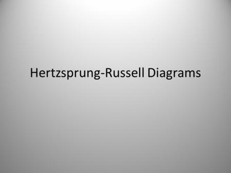 Hertzsprung-Russell Diagrams. What is a star? A cloud of gas, mainly hydrogen and helium The core is so hot and dense that nuclear fusion can occur. The.