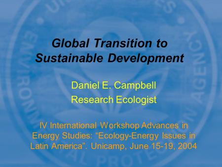 Daniel E. Campbell Research Ecologist IV International Workshop Advances in Energy Studies: “Ecology-Energy Issues in Latin America”. Unicamp, June 15-19,