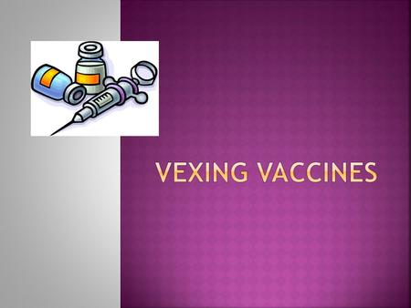 Challenges:  Patient Age  Live virus or split virus  Preservative free or with preservative  Combo vaccine or individual vaccine  Route of administration.