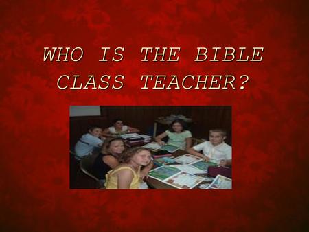 WHO IS THE BIBLE CLASS TEACHER?. A GOD GIVEN OFFICE IN THE CHURCH  27 Now ye are the Body of Christ, and members in particular.  28 And God hath set.