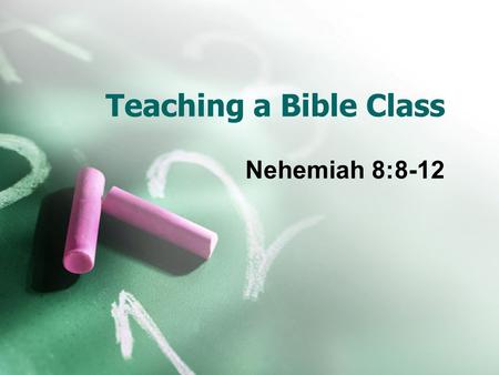 Teaching a Bible Class Nehemiah 8:8-12. Importance of teaching gospel God’s plan uses teachers  Matt 28:19-20; Rom 1:15-16; 10:14; 1 Cor 1:21; 2 Tim.