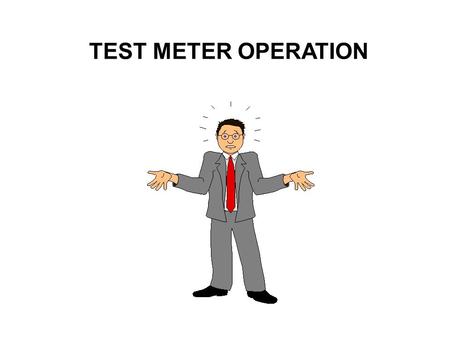 TEST METER OPERATION. Electrical Test Instruments Analog Or Digital Voltmeters – Measuring Potential Difference Ammeters – Measuring Current Flow – Clamp.