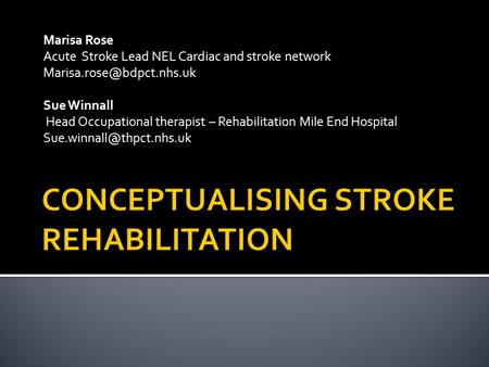Marisa Rose Acute Stroke Lead NEL Cardiac and stroke network Sue Winnall Head Occupational therapist – Rehabilitation Mile End.