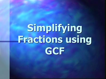 Simplifying Fractions using GCF. Factor A number that divides evenly into another number. A number that divides evenly into another number.
