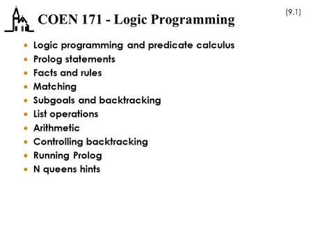(9.1) COEN 171 - Logic Programming  Logic programming and predicate calculus  Prolog statements  Facts and rules  Matching  Subgoals and backtracking.