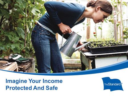 © 2010 Standard Insurance Company SI 13604PPT (Rev 8/14) Imagine Your Income Protected And Safe.
