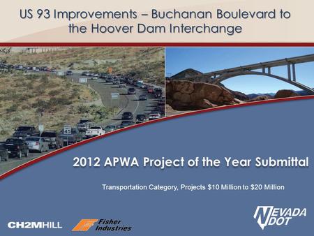 US 93 Improvements – Buchanan Boulevard to the Hoover Dam Interchange Transportation Category, Projects $10 Million to $20 Million 2012 APWA Project of.
