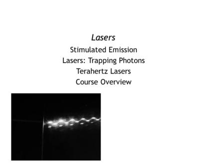 Lasers Stimulated Emission Lasers: Trapping Photons Terahertz Lasers Course Overview.