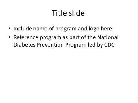 Title slide Include name of program and logo here Reference program as part of the National Diabetes Prevention Program led by CDC.