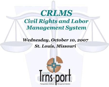CRLMS Civil Rights and Labor Management System Wednesday, October 10, 2007 St. Louis, Missouri.