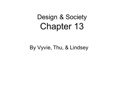 Design & Society Chapter 13 By Vyvie, Thu, & Lindsey.