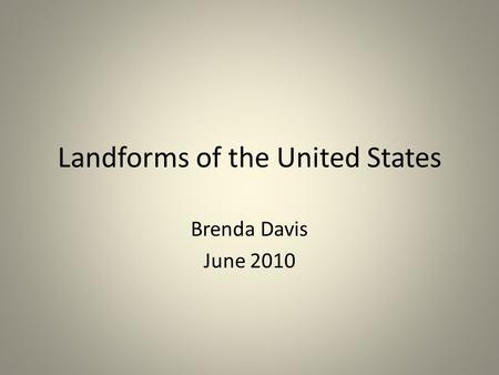 Landforms of the United States Brenda Davis June 2010.