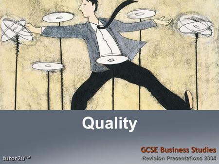 Tutor2u ™ GCSE Business Studies Revision Presentations 2004 Quality.