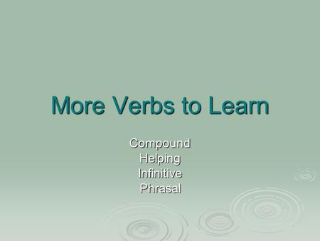 More Verbs to Learn CompoundHelpingInfinitivePhrasal.