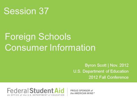Byron Scott | Nov. 2012 U.S. Department of Education 2012 Fall Conference Foreign Schools Consumer Information Session 37.