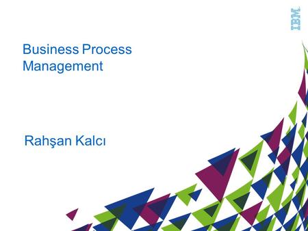 Business Process Management Rahşan Kalcı. The Need for BPM.